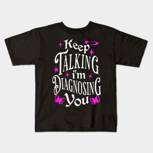 Keep Talking, I'm Diagnosing You - Funny Psychology Quote Kids T-Shirt